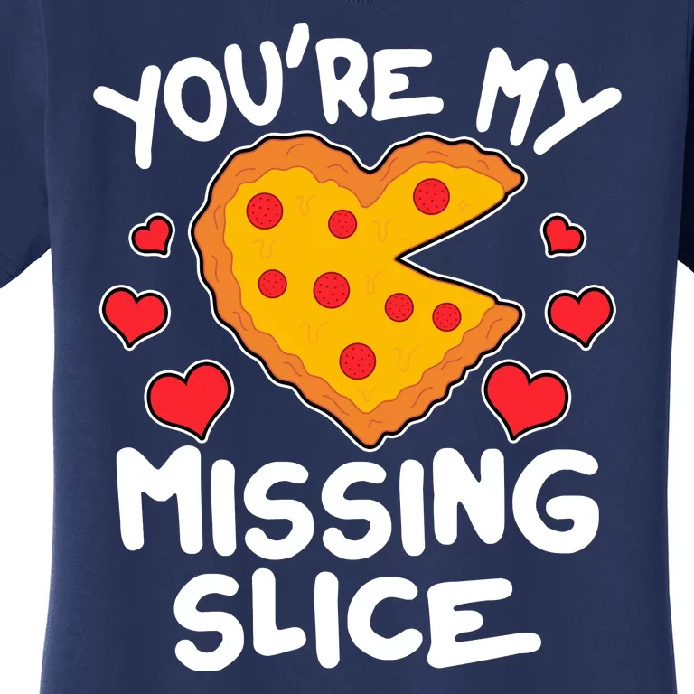 Funny Valentine's Day You're My Missing Slice Heart Pizza Women's T-Shirt