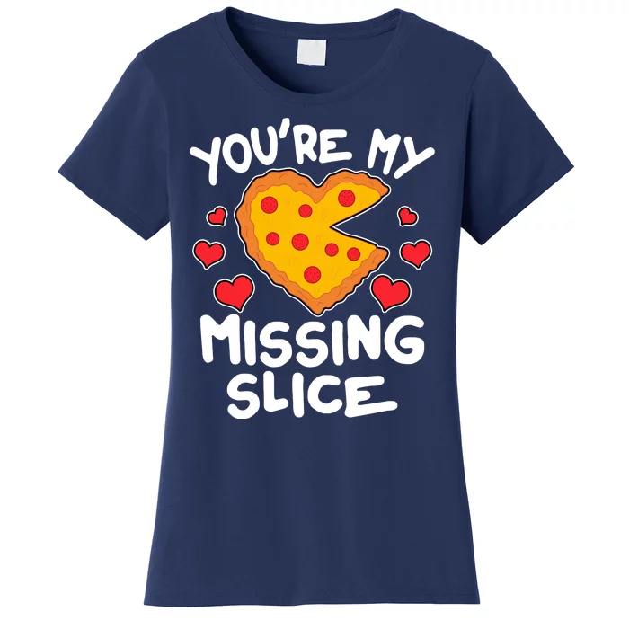 Funny Valentine's Day You're My Missing Slice Heart Pizza Women's T-Shirt