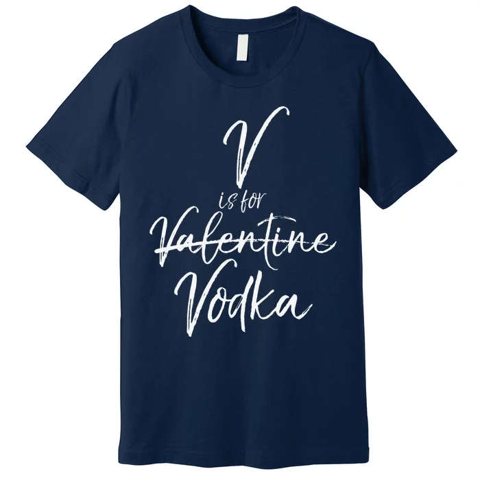 Funny Valentine's Day Quote For Singles Cute V Is For Vodka Premium T-Shirt