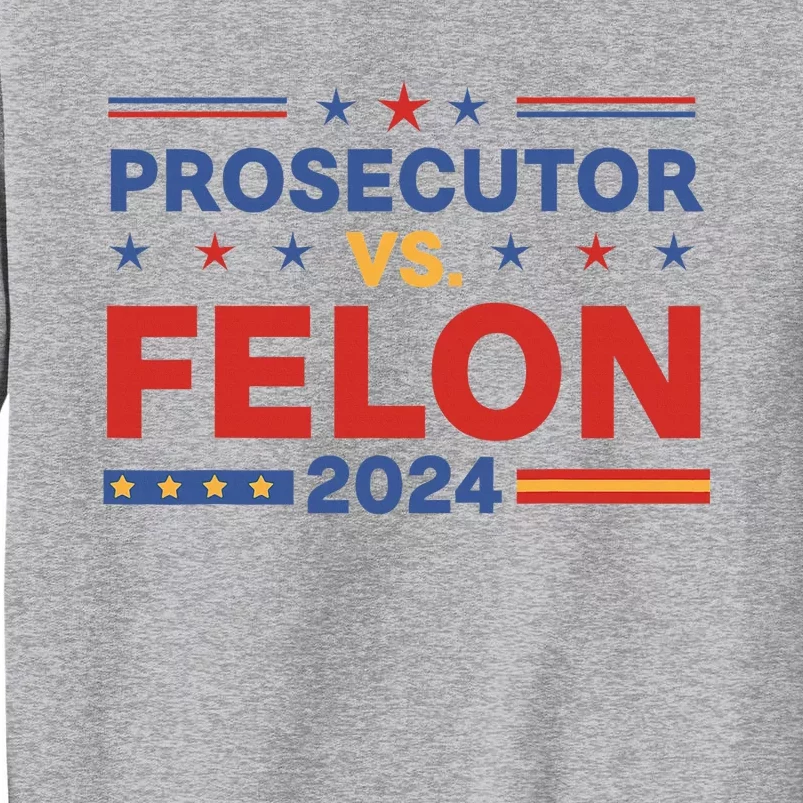 Funny Voting Election 2024 Prosecutor Vs Felon Tall Sweatshirt