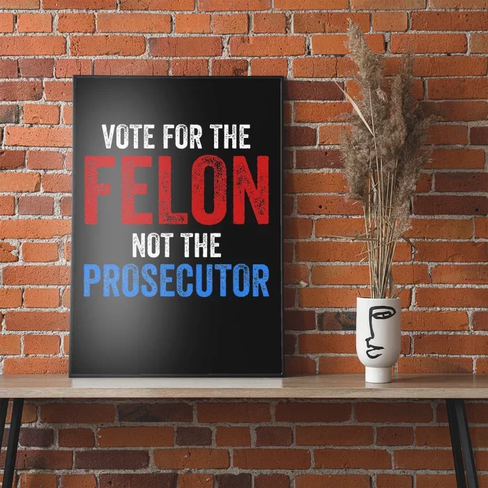 Funny Vote For The Felon Not The Prosecutor Trump Supporter Poster