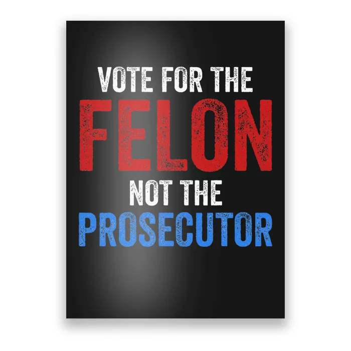 Funny Vote For The Felon Not The Prosecutor Trump Supporter Poster