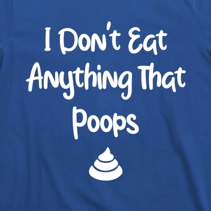 Funny Vegan Funny Gift I Dont Eat Anything That Poops Animals Meaningful Gift T-Shirt