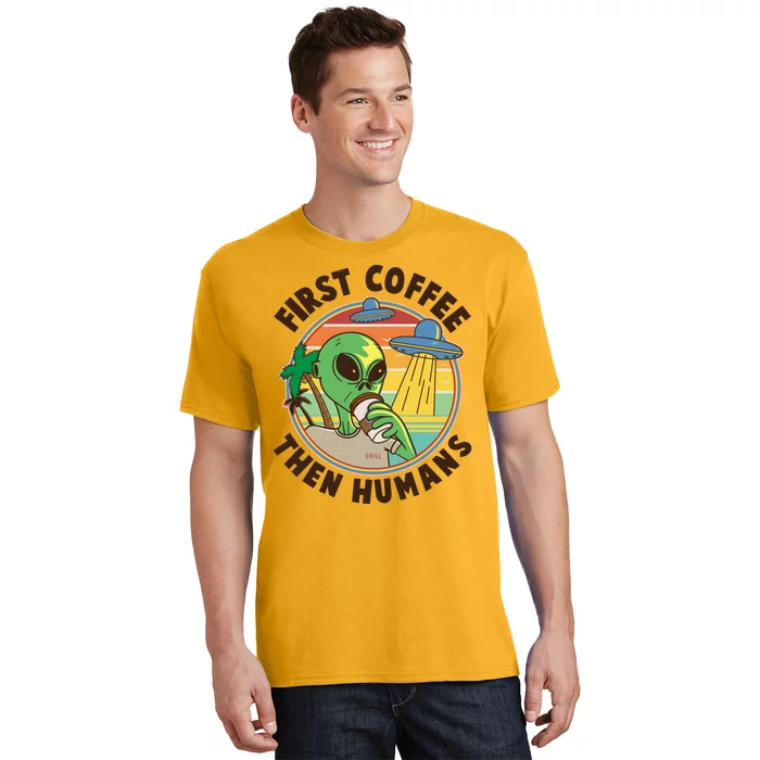 Funny Vintage First Coffee Then Human Alien Coffee Lover T-Shirt