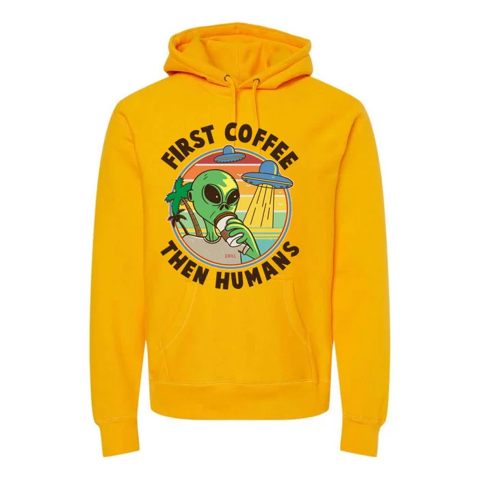 Funny Vintage First Coffee Then Human Alien Coffee Lover Premium Hoodie