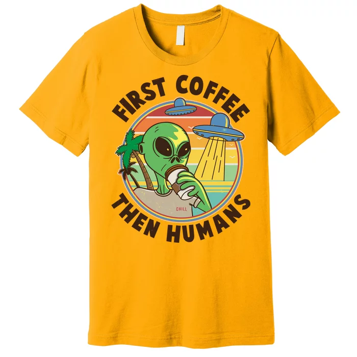 Funny Vintage First Coffee Then Human Alien Coffee Lover Premium T-Shirt