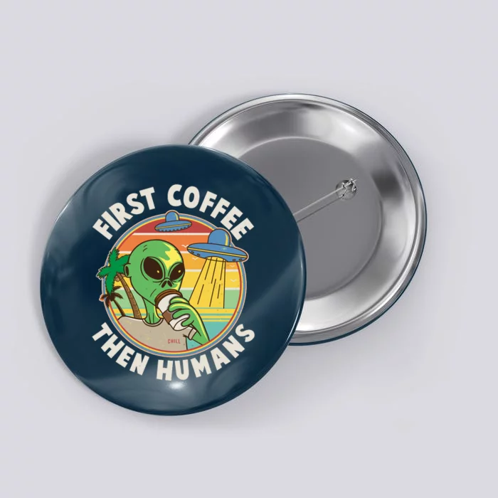 Funny Vintage First Coffee Then Human Alien Coffee Lover Button