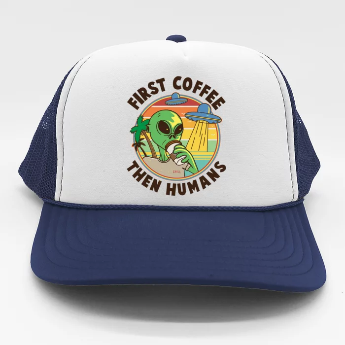 Funny Vintage First Coffee Then Human Alien Coffee Lover Trucker Hat