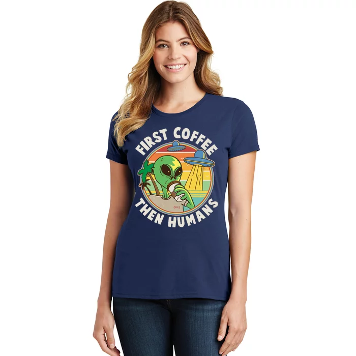 Funny Vintage First Coffee Then Human Alien Coffee Lover Women's T-Shirt