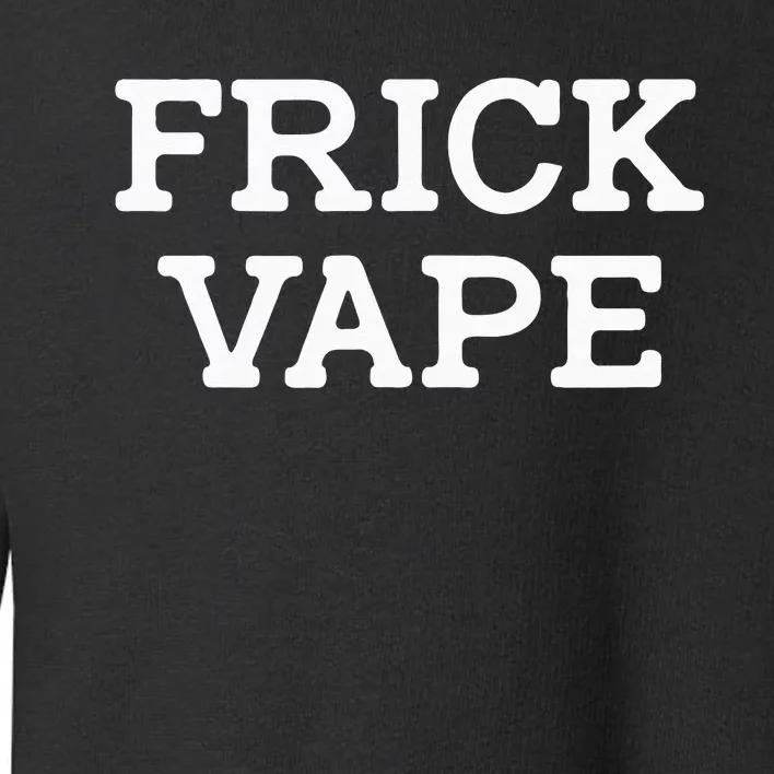 Frick Vape Toddler Sweatshirt