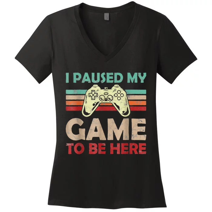 Funny Video Game Humor Joke I Paused My Game To Be Here Women's V-Neck T-Shirt