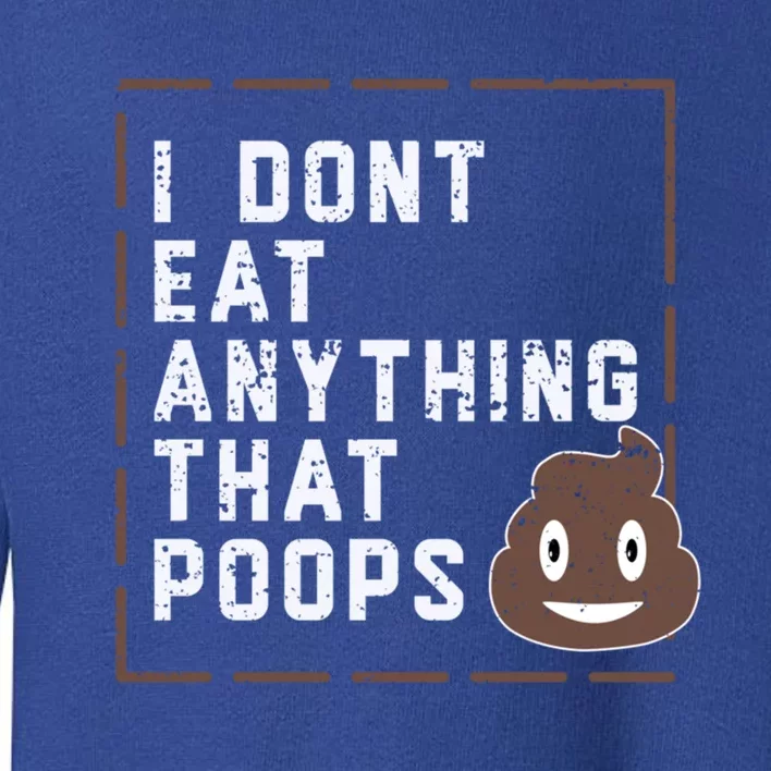 Funny Vegan Gift I Dont Eat Anything That Poops Gift Toddler Sweatshirt