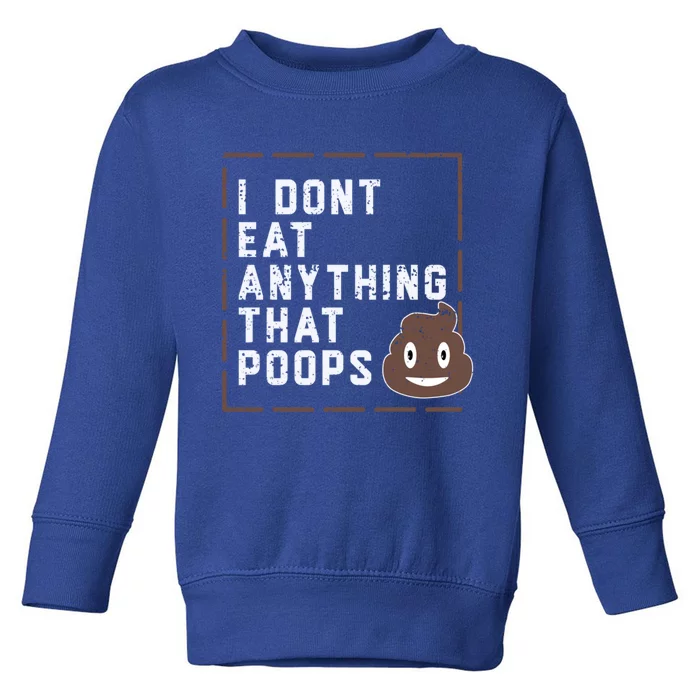 Funny Vegan Gift I Dont Eat Anything That Poops Gift Toddler Sweatshirt