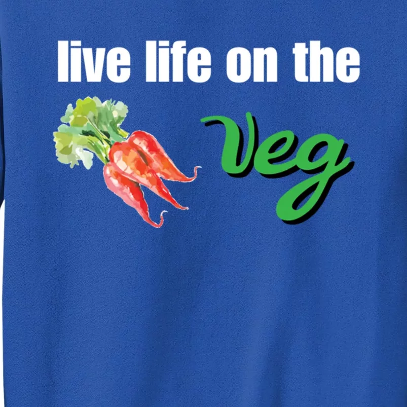 Funny Vegetarian Gift Live Life On The Veg Meaningful Gift Tall Sweatshirt