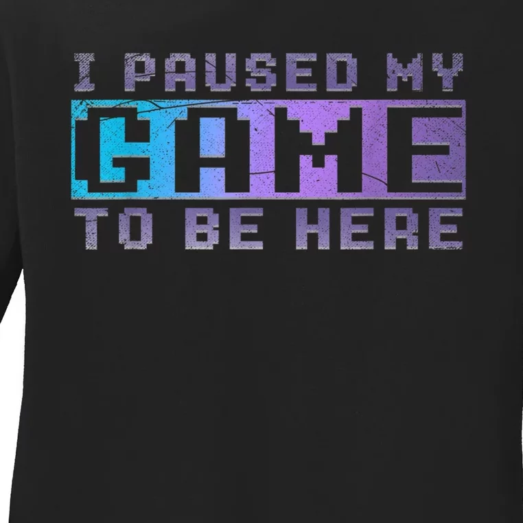 Funny Video Gamer Gift I Paused My Game To Be Here Gaming Ladies Long Sleeve Shirt