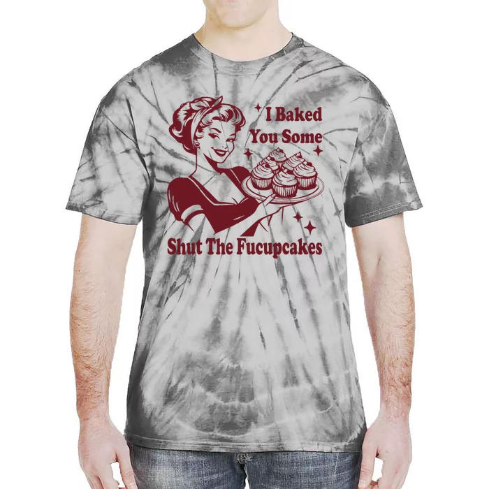 Funny Vintage Housewife I Baked You Some Shut The Fucupcakes Tie-Dye T-Shirt