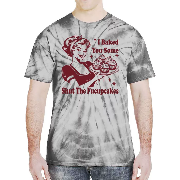 Funny Vintage Housewife I Baked You Some Shut The Fucupcakes Tie-Dye T-Shirt