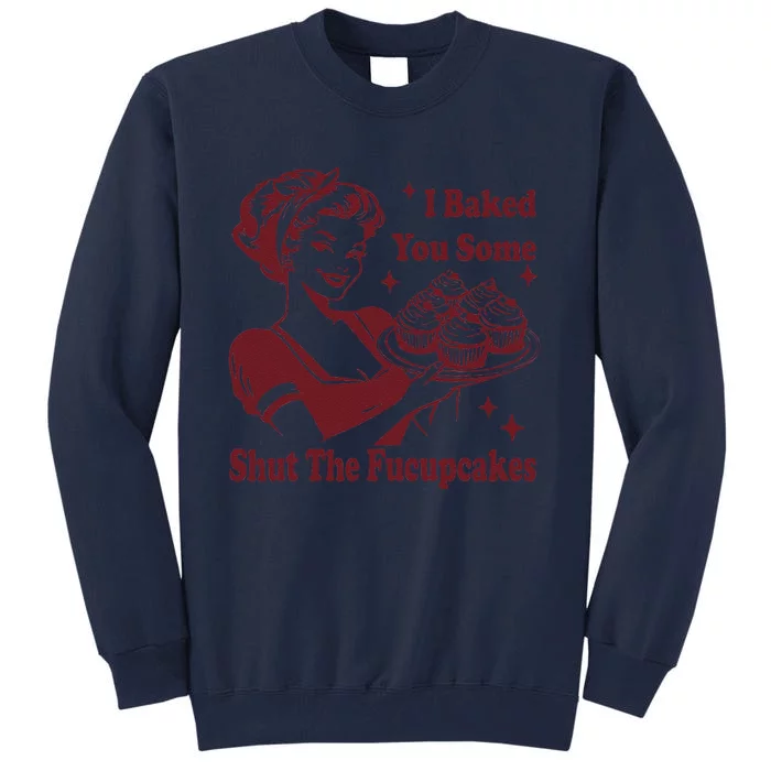 Funny Vintage Housewife I Baked You Some Shut The Fucupcakes Tall Sweatshirt