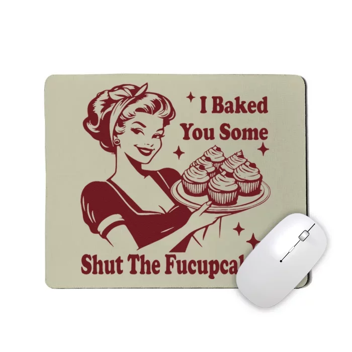 Funny Vintage Housewife I Baked You Some Shut The Fucupcakes Mousepad