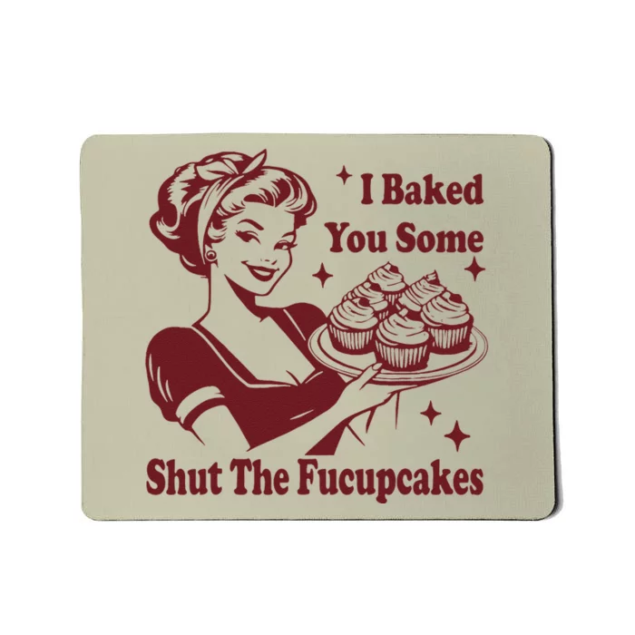 Funny Vintage Housewife I Baked You Some Shut The Fucupcakes Mousepad