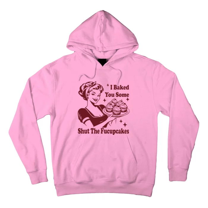 Funny Vintage Housewife I Baked You Some Shut The Fucupcakes Hoodie