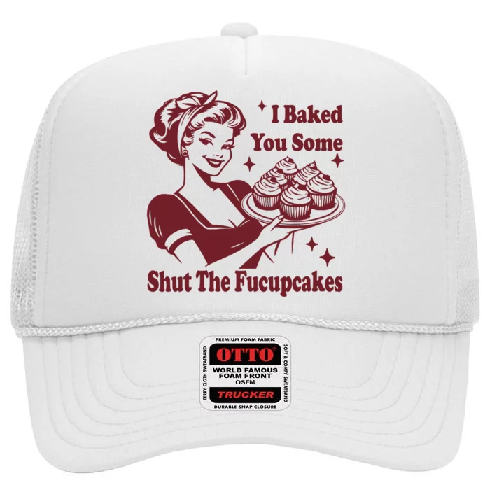 Funny Vintage Housewife I Baked You Some Shut The Fucupcakes High Crown Mesh Trucker Hat