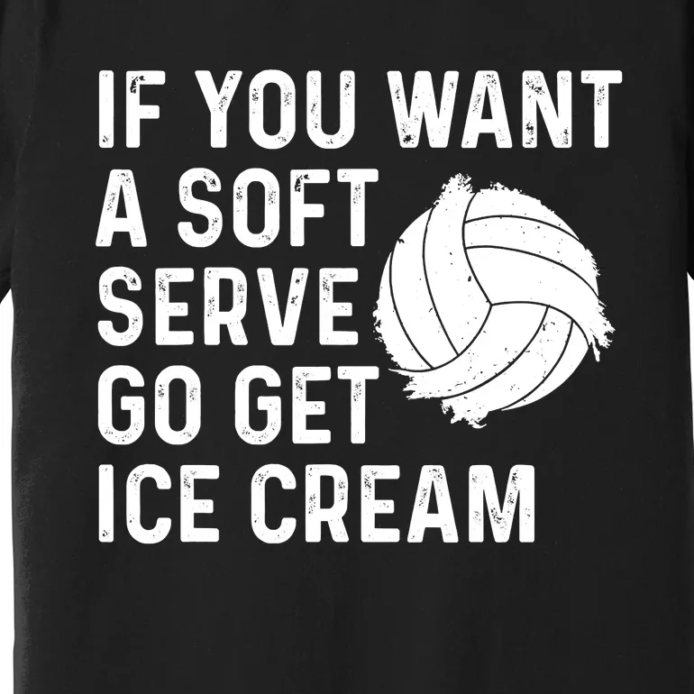 Funny Volleyball If You Want A Soft Serve Volleyball Women Premium T-Shirt