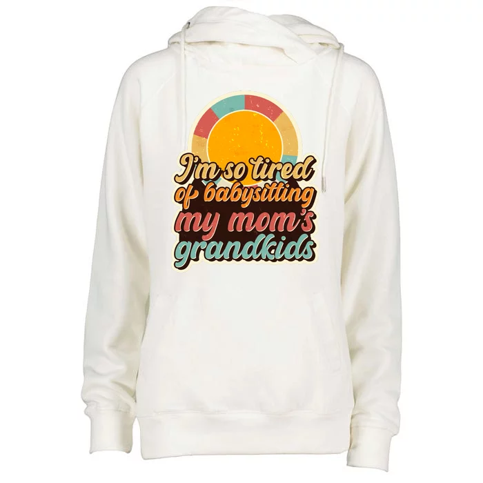 Funny Vintage IM So Tired Of Babysitting My Moms Grandkids Womens Funnel Neck Pullover Hood