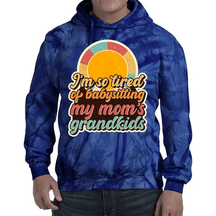 Funny Vintage IM So Tired Of Babysitting My Moms Grandkids Tie Dye Hoodie