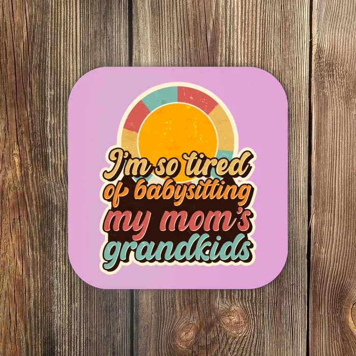 Funny Vintage IM So Tired Of Babysitting My Moms Grandkids Coaster