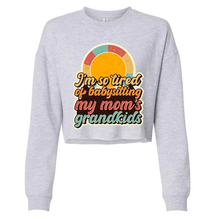 Funny Vintage IM So Tired Of Babysitting My Moms Grandkids Cropped Pullover Crew