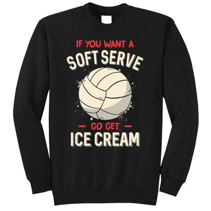 Funny Volleyball If You Want A Soft Serve Voleyball Tall Sweatshirt