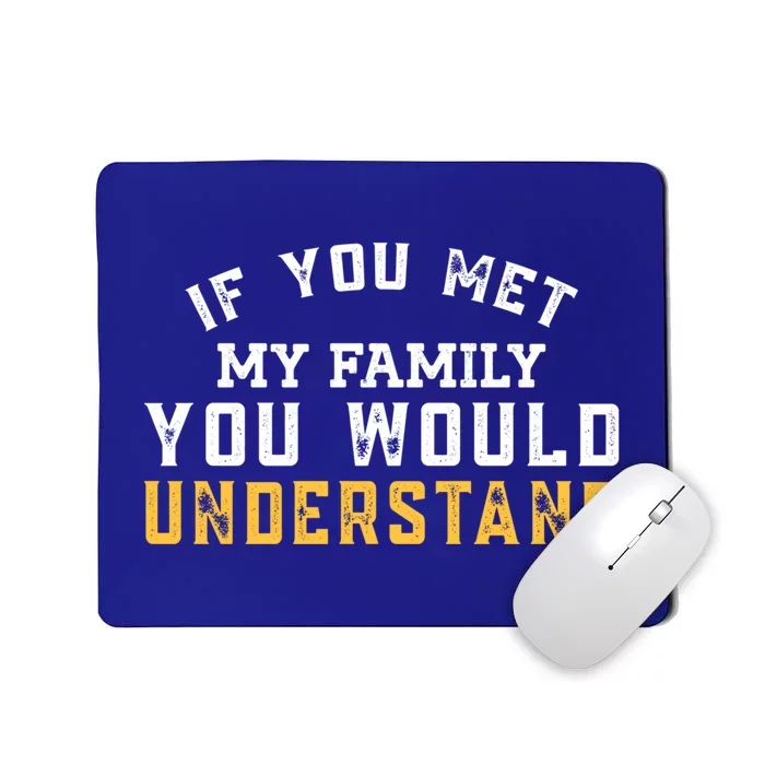 Funny Vintage If You Met My Family You Would Understand Gift Mousepad