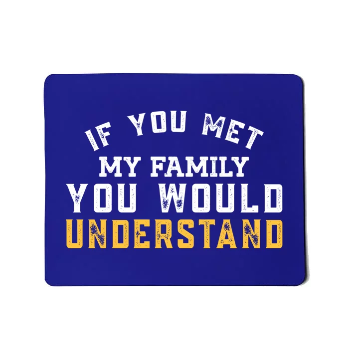 Funny Vintage If You Met My Family You Would Understand Gift Mousepad