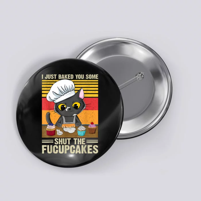 Funny Vintage I Just Baked You Some Shut The Fucupcakes Cat Button