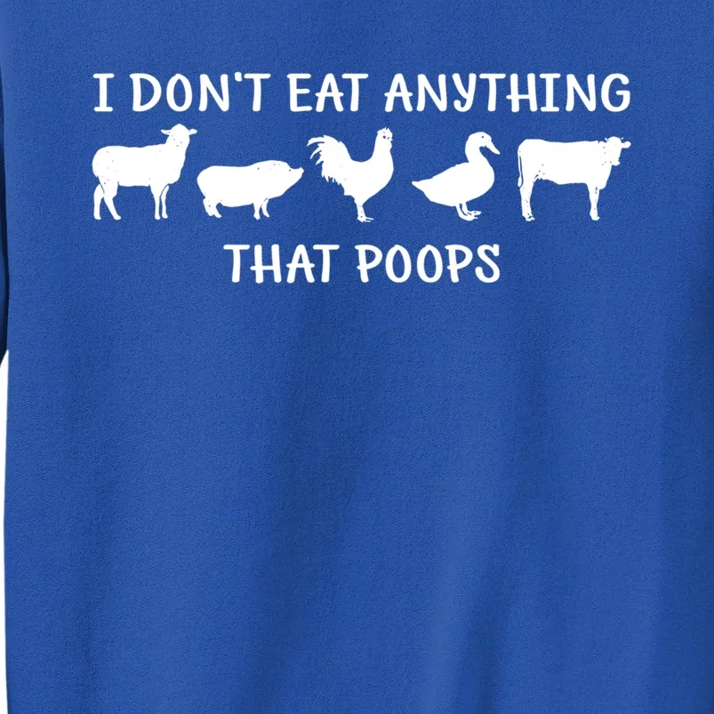 Funny Vegan I Dont Eat Anything That Poops Gift Tall Sweatshirt