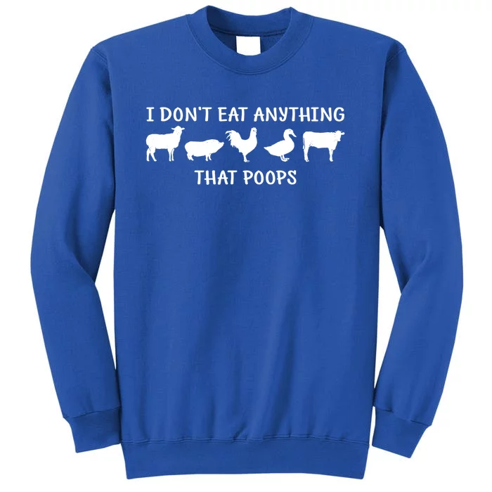 Funny Vegan I Dont Eat Anything That Poops Gift Tall Sweatshirt