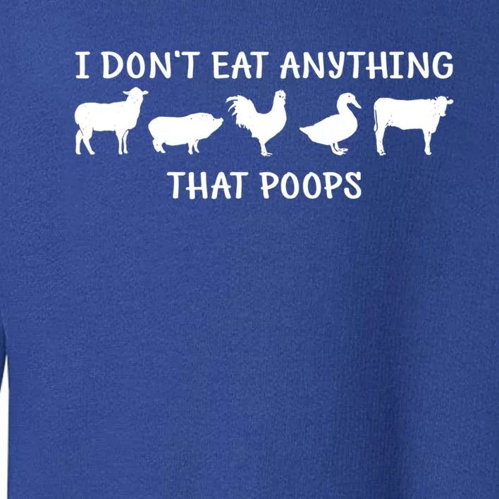 Funny Vegan I Dont Eat Anything That Poops Gift Toddler Sweatshirt