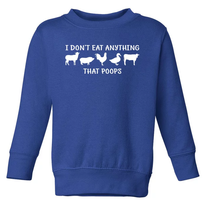 Funny Vegan I Dont Eat Anything That Poops Gift Toddler Sweatshirt