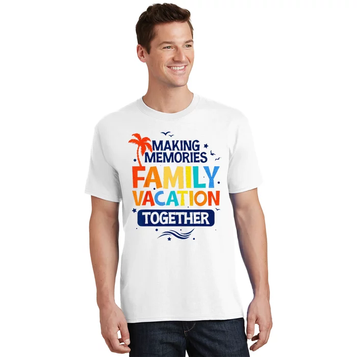 Family Vacation Making Memories Together Family Trip T-Shirt