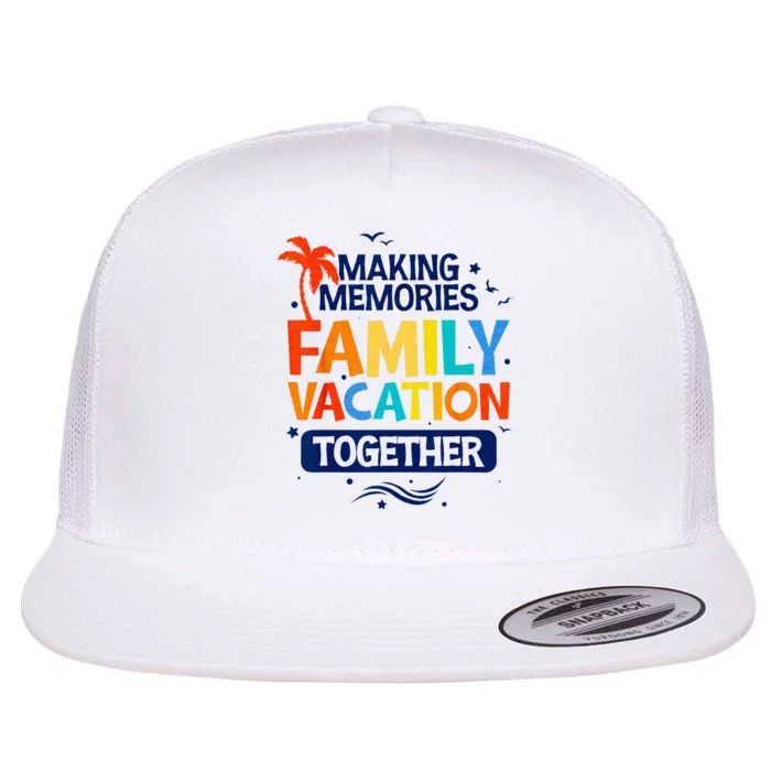 Family Vacation Making Memories Together Family Trip Flat Bill Trucker Hat