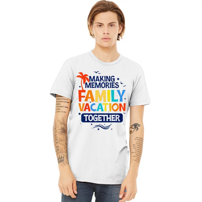 Family Vacation Making Memories Together Family Trip Premium T-Shirt