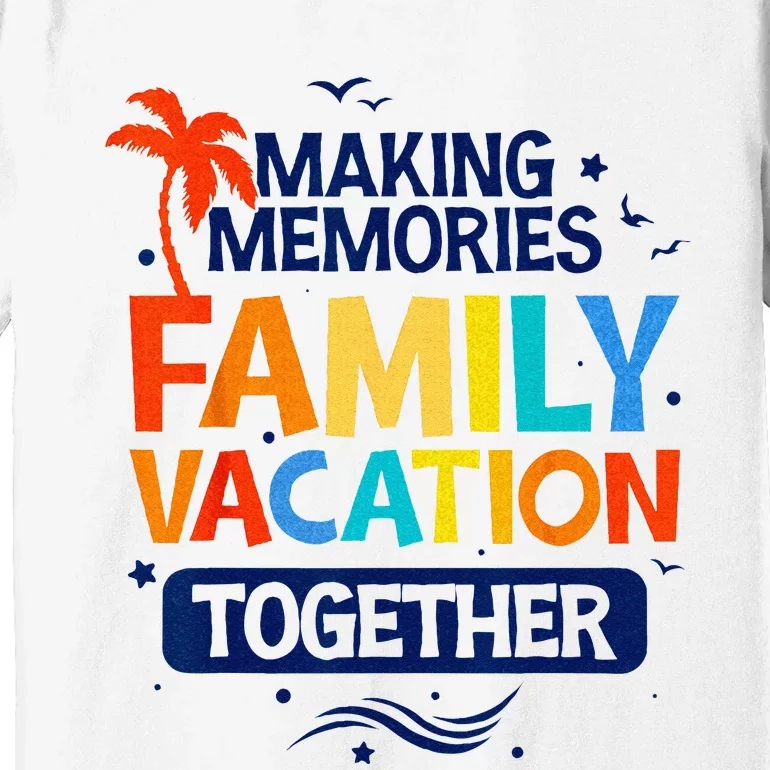 Family Vacation Making Memories Together Family Trip Premium T-Shirt