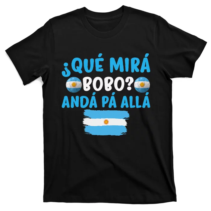 funny viral meme Argentina Qué Mira Bobo Qué Miras Bobo T-Shirt