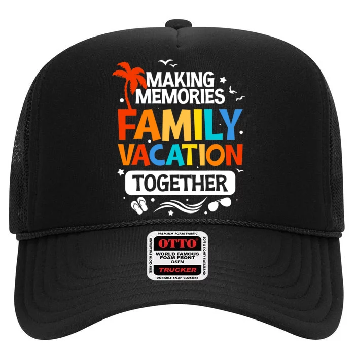 Family Vacation Making Memories Together Family Trip High Crown Mesh Trucker Hat