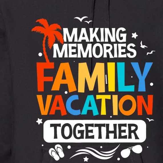 Family Vacation Making Memories Together Family Trip Premium Hoodie