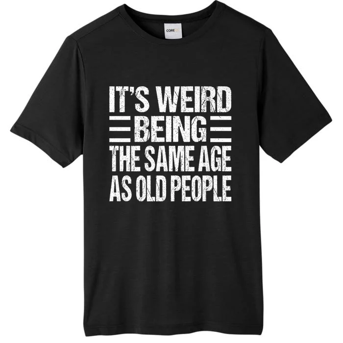 Funny Vintage Retro Its Weird Being Same Age As Old People ChromaSoft Performance T-Shirt