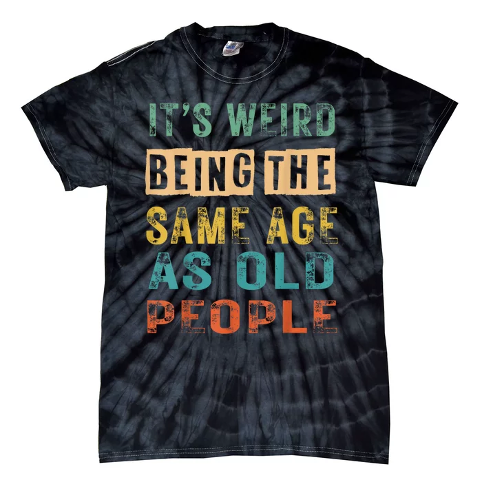 Funny Vintage Retro Its Weird Being Same Age As Old People Tie-Dye T-Shirt