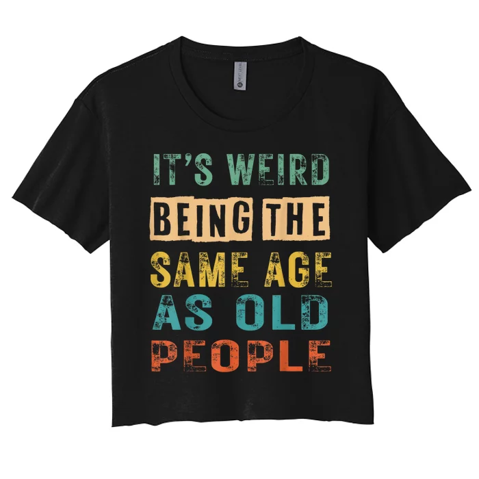 Funny Vintage Retro Its Weird Being Same Age As Old People Women's Crop Top Tee