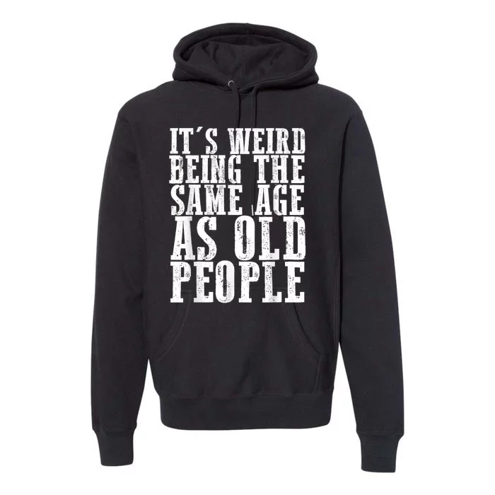 Funny Vintage Retro Its Weird Being Same Age As Old People Premium Hoodie